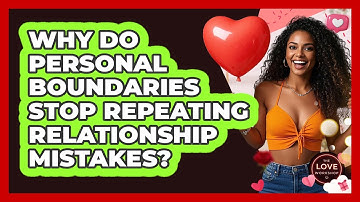Why Do Personal Boundaries Stop Repeating Relationship Mistakes? - The Love Workshop