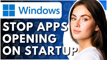 How To Stop Apps From Opening On Startup On Windows 11/10 - Full Guide