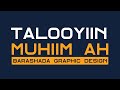 TALOOYIIN MUHIIM AH OO KU SAABSAN BARASHADA GRAPHIC DESIGN