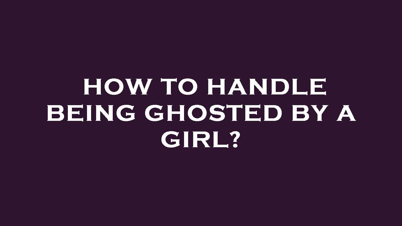 How to handle being ghosted by a girl? YouTube