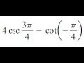 4 csc(3pi/4) - cot(-pi/4) find the exact value
