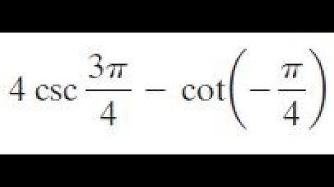 4 csc(3pi/4) - cot(-pi/4) find the exact value