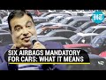 Nitin Gadkari wants six airbags compulsory in all Indian cars; Modi govt passes draft notification