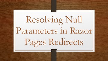 Resolving Null Parameters in Razor Pages Redirects