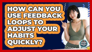 How Can You Use Feedback Loops To Adjust Your Habits Quickly? - Habit Hacks Hub