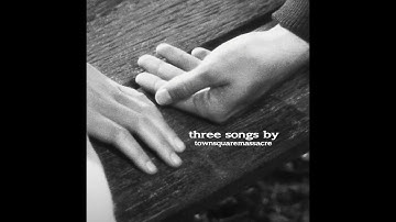 three songs | townsquaremassacre