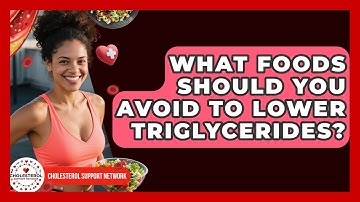 What Foods Should You Avoid to Lower Triglycerides? - Cholesterol Support Network