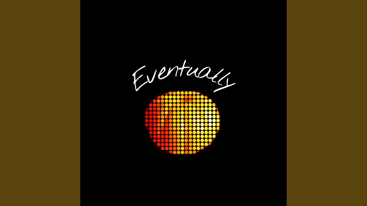 Watch Eventually on YouTube Watch Eventually on YouTube