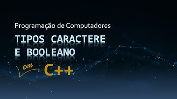Aula 07 - Tipos Caractere e Booleano | Tabela ASCII | Operadores Bit a Bit | Curso de C++
