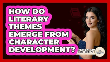 How Do Literary Themes Emerge From Character Development? - Fictional Journeys