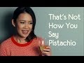 That's Not How You Pronounce Pistachio...