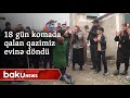 18 gün komada qalan qazimiz evinə döndü