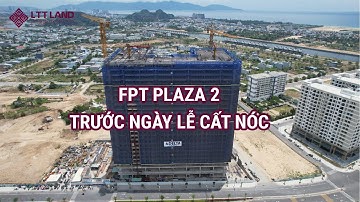 FPT PLAZA 2 TRƯỚC NGÀY LỄ CẤT NÓC | Bất động sản Đà Nẵng