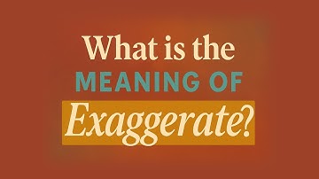 What is the meaning of Exaggerate?