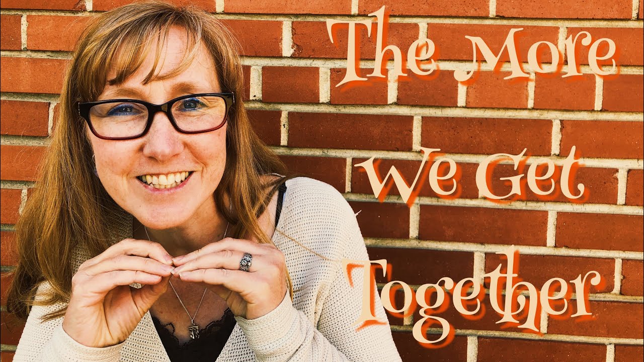 The more we get together youtube
