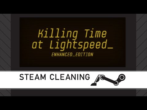 Steam Cleaning - Killing Time at Lightspeed: Enhanced Edition