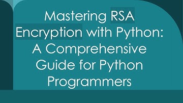 Mastering RSA Encryption with Python: A Comprehensive Guide for Python Programmers