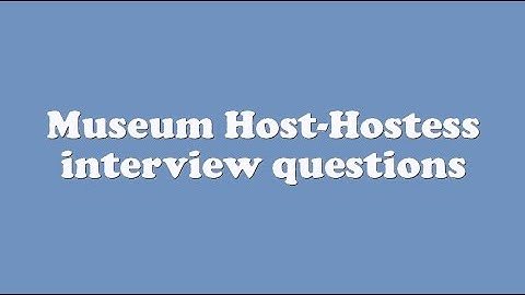 Museum Host-Hostess interview questions