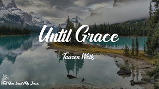 Tauren Wells - Until Grace (Lyrics) | Oh, I didn't know I could be free