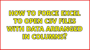 How to force Excel to open CSV files with data arranged in columns? (9 Solutions!!)