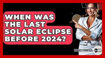 When Was The Last Solar Eclipse Before 2024? - Physics Frontier