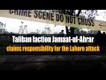 Taliban faction jamaatulahrar claims responsibility for the lahore attack