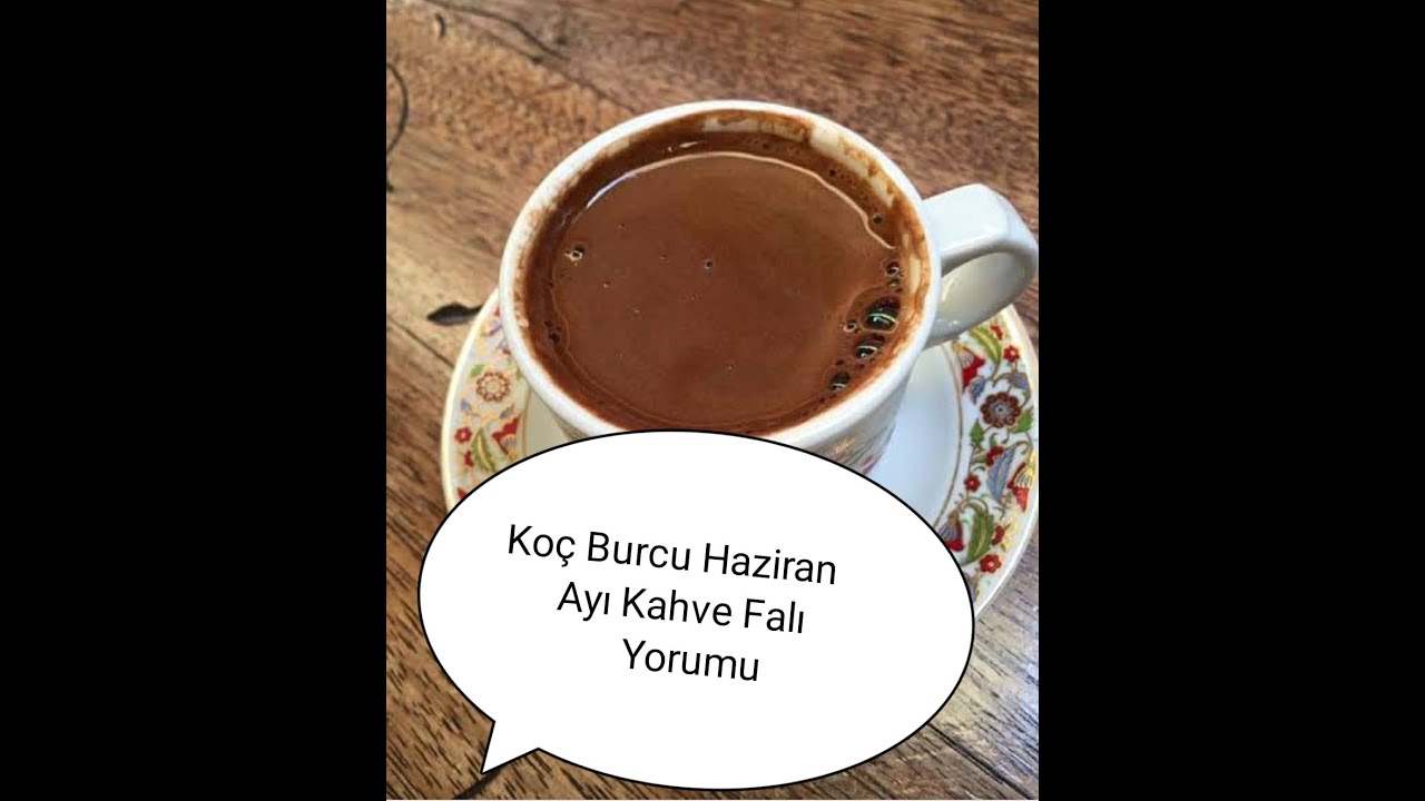 Koç Burcu Haziran Ayı Kahve Falı Yorumu YouTube