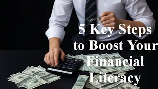 5 Key Steps to Boost Your Financial Literacy
