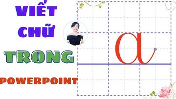 Hướng dẫn viết chữ a in thường trong Powerpoint | Nguyễn Huệ