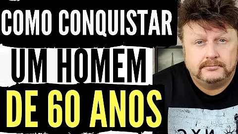 O que um homem de 60 anos gosta em uma mulher?