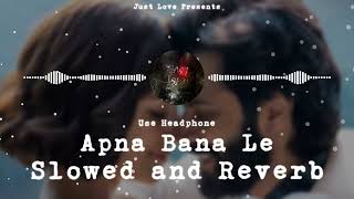 Apna Bana Le - [Slowed and Reverb] Arijit Singh and Sachin Jigar | Bhediya