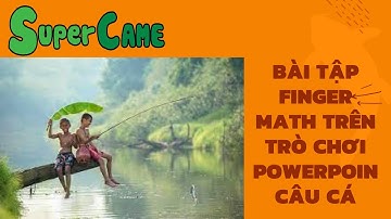 HƯỚNG DẪN LÀM TOÁN TƯ DUY FINGER - ANH BẠN NHỎ TỔNG HỢP - TRÒ CHƠI POWERPOINT - CÂU CÁ