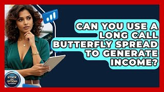 Can You Use A Long Call Butterfly Spread To Generate Income? - Stock and Options Playbook