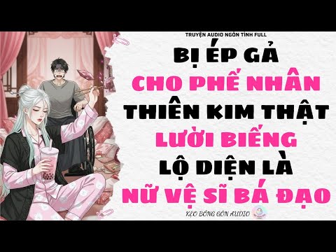 Video [Truyện Audio Full] BỊ ÉP GẢ CHO PHẾ NHÂN, THIÊN KIM THẬT LƯỜI BIẾNG LỘ DIỆN LÀ NỮ VỆ SĨ BÁ ĐẠO - youtube