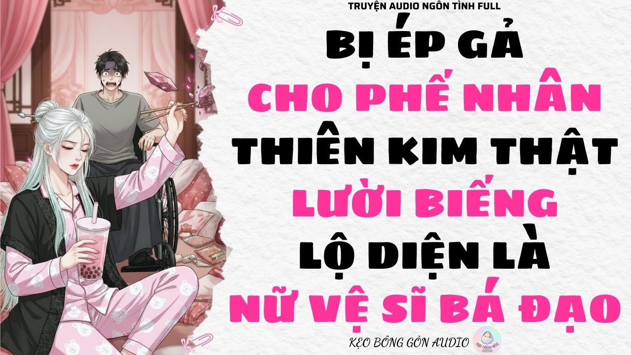 [Truyện Audio Full] BỊ ÉP GẢ CHO PHẾ NHÂN, THIÊN KIM THẬT LƯỜI BIẾNG LỘ DIỆN LÀ NỮ VỆ SĨ BÁ ĐẠO