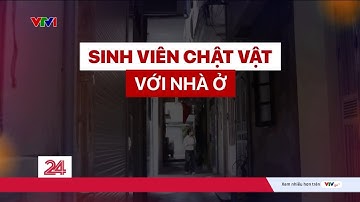 TIÊU ĐIỂM: Sinh viên với nỗi lo nhà ở trước thềm năm học mới | VTV24