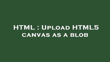HTML : Upload HTML5 canvas as a blob