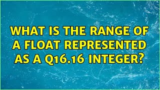 What is the range of a float represented as a Q16.16 integer? (2 Solutions!!) What is the range of a float represented as a Q16.16 integer? (2 Solutions!!)