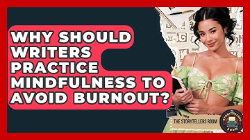 Why Should Writers Practice Mindfulness To Avoid Burnout? - The Storytellers Room