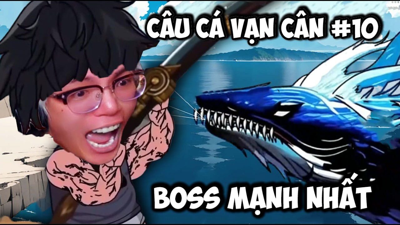 PHONG CẬN CÂU CÁ VẠN CÂN #10: CON BOSS CÁ MẠNH NHẤT TÔI TỪNG THẤY