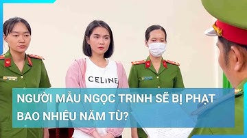 Người mẫu Ngọc Trinh sẽ đối mặt khung hình phạt nào? | Cuộc sống 24h