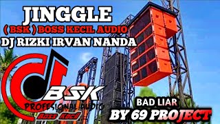 JINGGLE ( BSK )Bos kecil audio DJ Rizki irvan nanda BAD LIAR By 69 Project