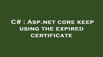 C# : Asp.net core keep using the expired certificate