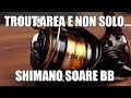 Shimano Soare: Trout area, light game e non solo. Un mulinello da tenere d'occhio!