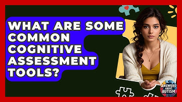 What Are Some Common Cognitive Assessment Tools? - Answers About Autism