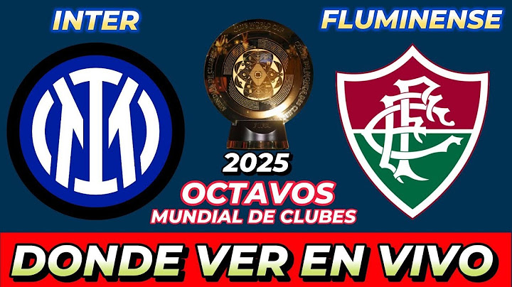 INTER MILÁN VS FLUMINENSE DÓNDE VER EN VIVO FECHA HORA HORARIO CUANDO JUEGAN EN VARIOS PAÍSES