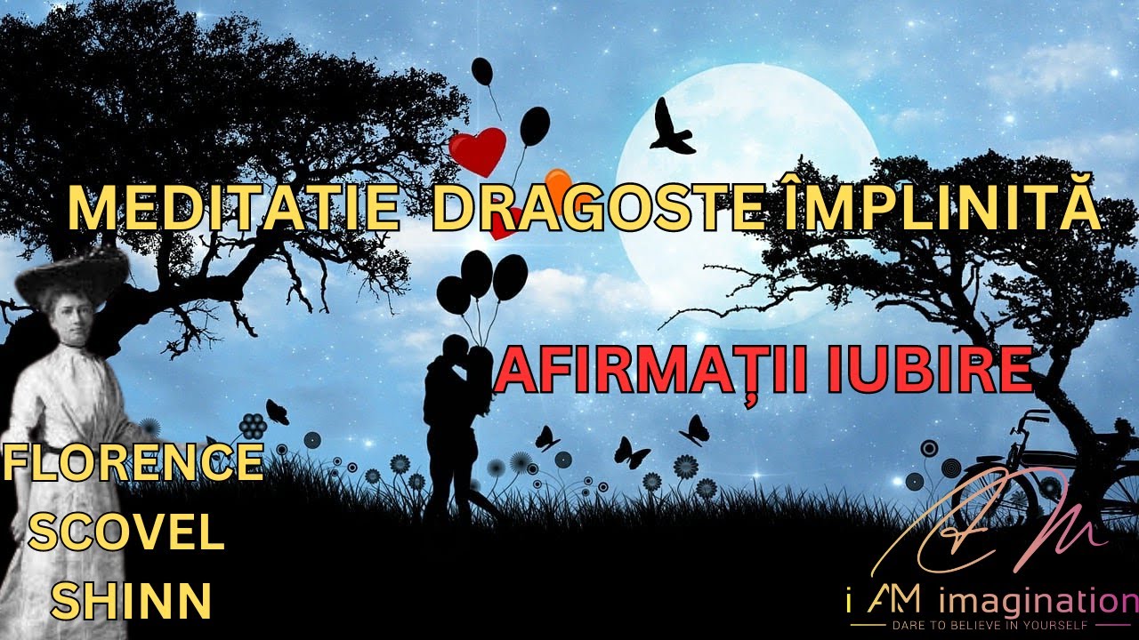 Manifesta dragostea in viata ta - afirmatii iubire Florence Scovel Shinn - meditatie ghidata
