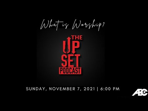 The Upset Podcast: "What is Worship?"