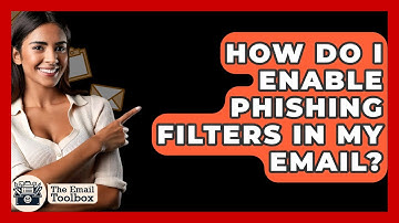 How Do I Enable Phishing Filters In My Email? - TheEmailToolbox.com