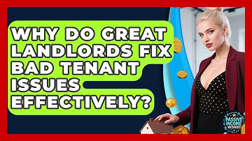 Why Do Great Landlords Fix Bad Tenant Issues Effectively? - Passive Income Wizards